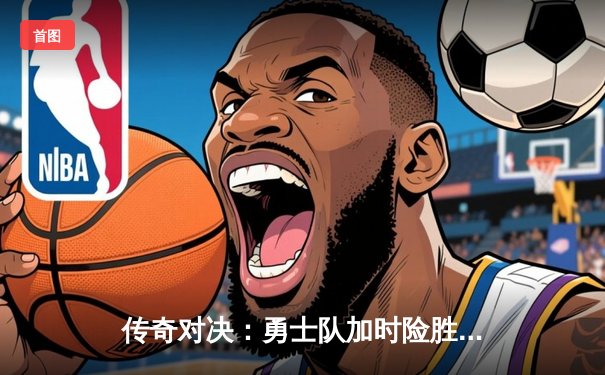 传奇对决：勇士队加时险胜凯尔特人，库里50分创纪录