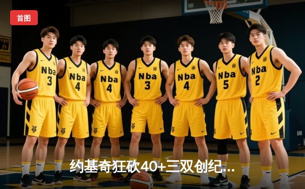 约基奇狂砍40+三双创纪录，掘金加时险胜勇士延续主场神话