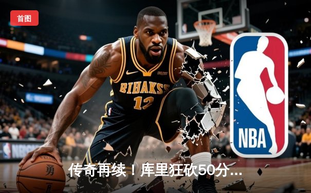 传奇再续！库里狂砍50分率勇士加时险胜凯尔特人，总决赛悬念迭起