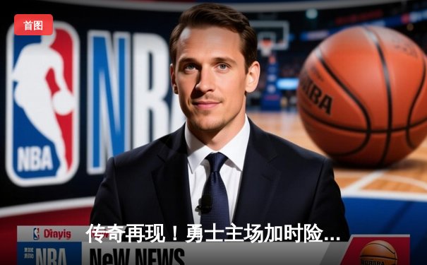 传奇再现！勇士主场加时险胜凯尔特人，库里狂砍45分导演惊天逆转