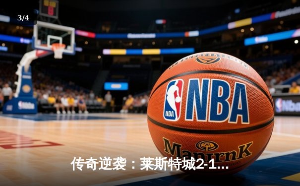 传奇逆袭：莱斯特城2-1绝杀曼城，瓦尔迪传射建功 - 3